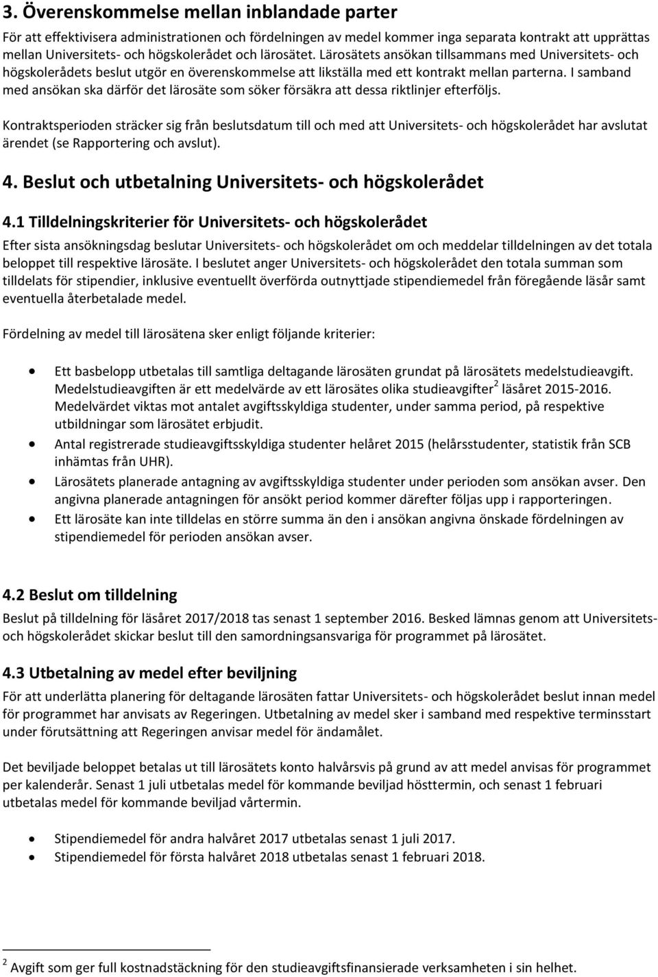 I samband med ansökan ska därför det lärosäte som söker försäkra att dessa riktlinjer efterföljs.