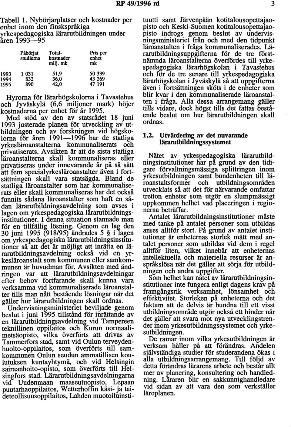 Me~ stöd av den av statsrådet 18 juni 1993 JUsterade planen för utveckling av utbildningen och av forskningen vid högskoloma för åren 1991-1996 har de statliga yrkesläroanstalterna kommunaliserats