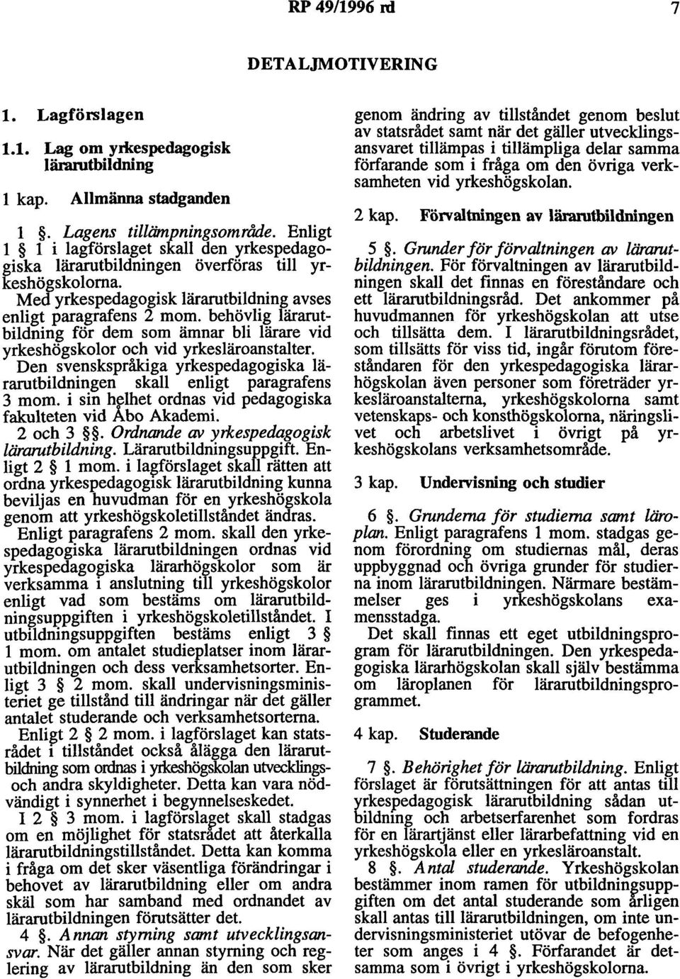 behövlig lärarutbildning för dem som ämnar bli lärare vid yrkeshögskolor och vid yrkesläroanstalter. Den svenskspråkiga yrkespedagogiska lärarutbildningen skall enligt paragrafens 3 mom.