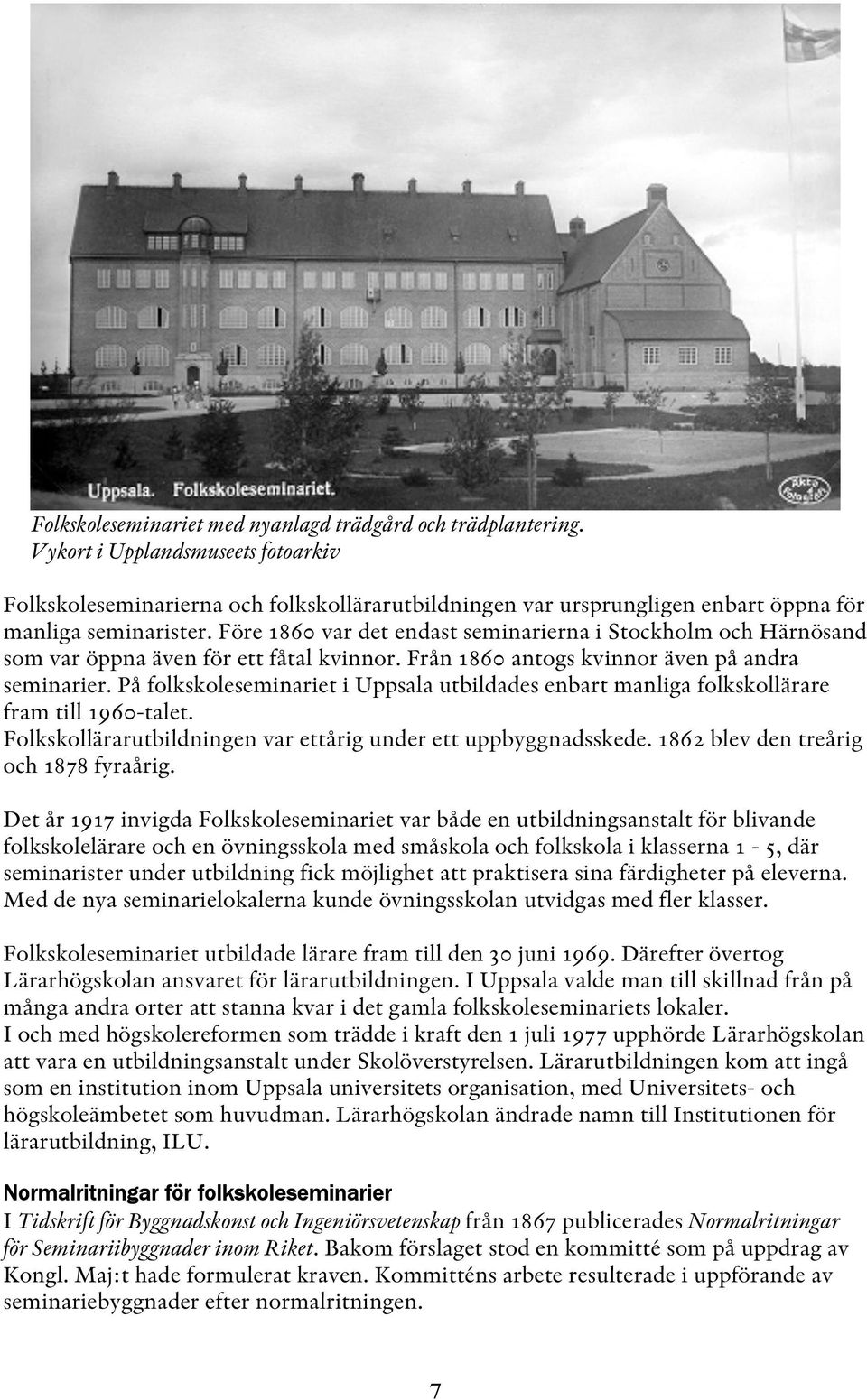 Före 1860 var det endast seminarierna i Stockholm och Härnösand som var öppna även för ett fåtal kvinnor. Från 1860 antogs kvinnor även på andra seminarier.