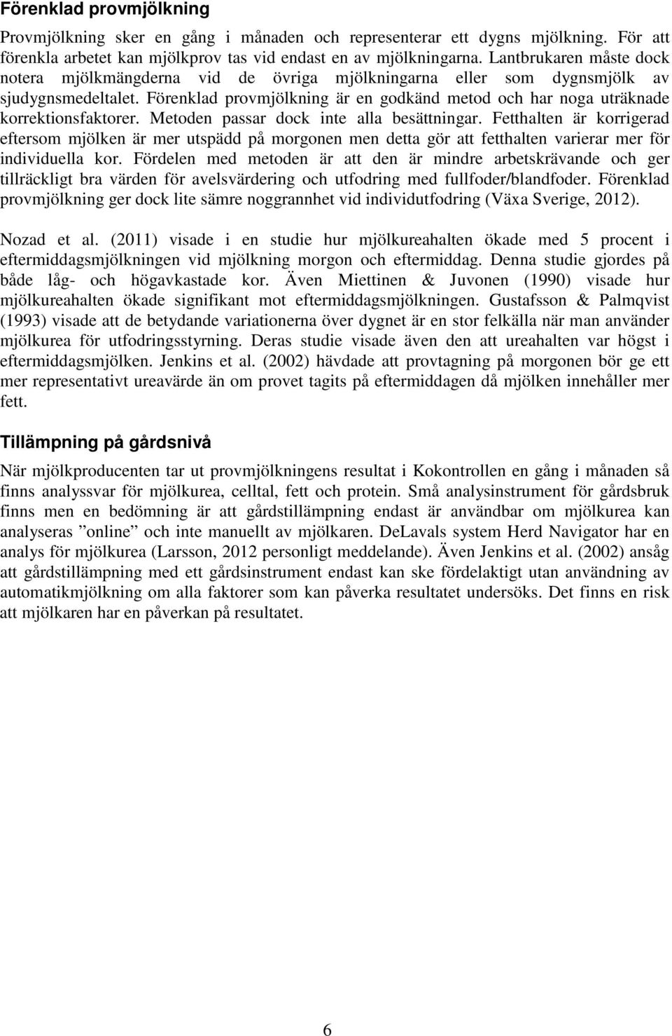 Förenklad provmjölkning är en godkänd metod och har noga uträknade korrektionsfaktorer. Metoden passar dock inte alla besättningar.