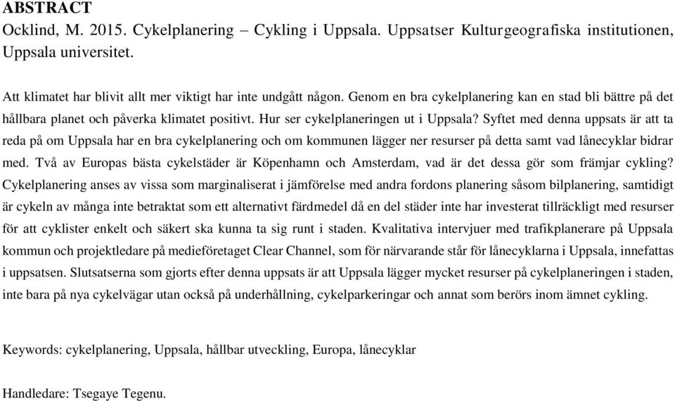 Syftet med denna uppsats är att ta reda på om Uppsala har en bra cykelplanering och om kommunen lägger ner resurser på detta samt vad lånecyklar bidrar med.