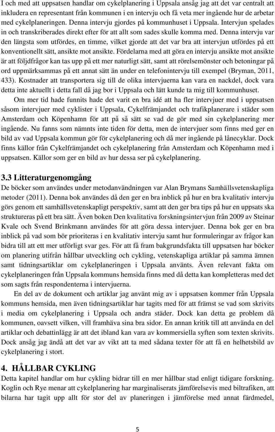 Denna intervju var den längsta som utfördes, en timme, vilket gjorde att det var bra att intervjun utfördes på ett konventionellt sätt, ansikte mot ansikte.