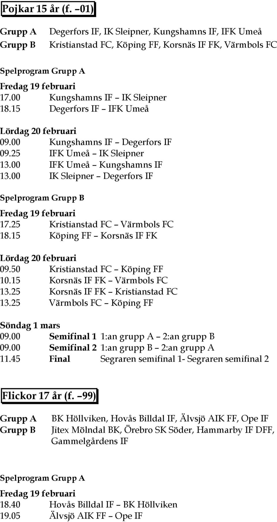 15 Köping FF Korsnäs IF FK 09.50 Kristianstad FC Köping FF 10.15 Korsnäs IF FK Värmbols FC 13.25 Korsnäs IF FK Kristianstad FC 13.25 Värmbols FC Köping FF Söndag 1 mars 09.