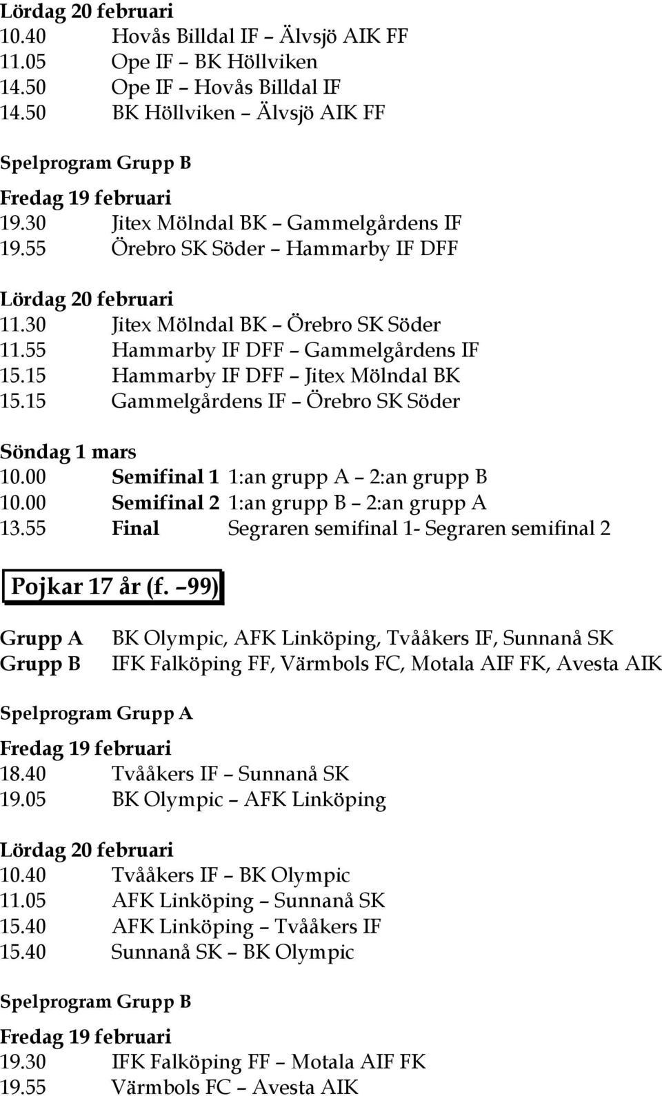 15 Gammelgårdens IF Örebro SK Söder Söndag 1 mars 10.00 Semifinal 1 1:an grupp A 2:an grupp B 10.00 Semifinal 2 1:an grupp B 2:an grupp A 13.
