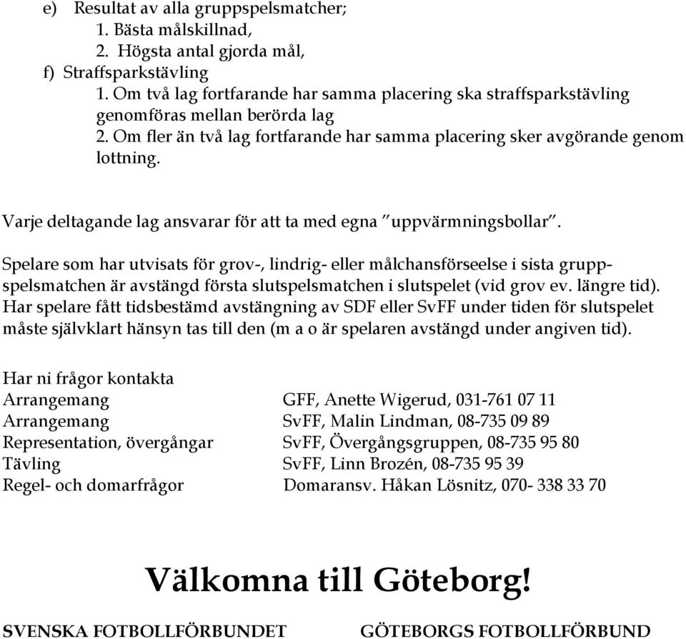 Varje deltagande lag ansvarar för att ta med egna uppvärmningsbollar.