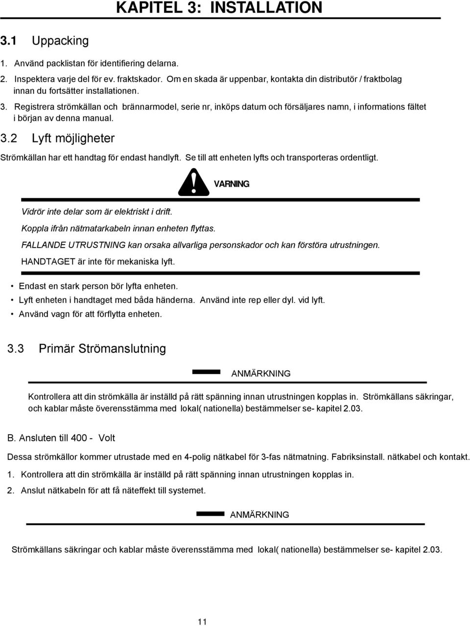 Registrera strömkällan och brännarmodel, serie nr, inköps datum och försäljares namn, i informations fältet i början av denna manual. 3.