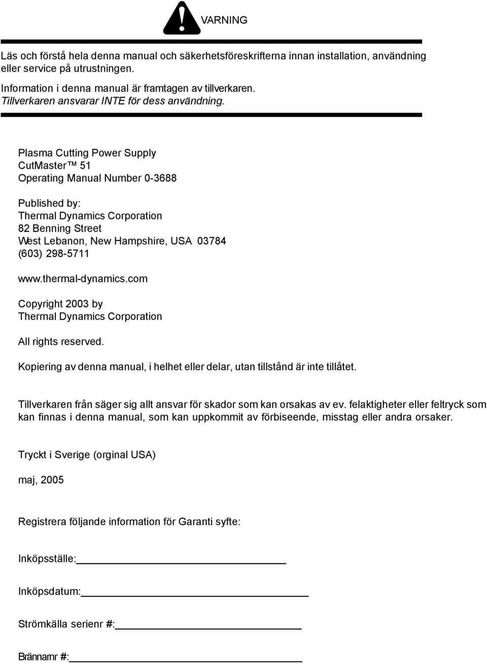 Plasma Cutting Power Supply CutMaster 5 Operating Manual Number 0-3688 Published by: Thermal Dynamics Corporation 8 Benning Street West Lebanon, New Hampshire, USA 03784 (603) 98-57 www.