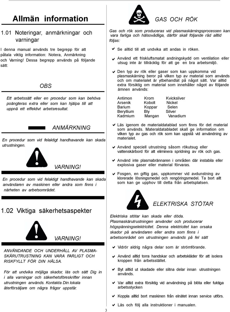 ANMÄRKNING En procedur som vid felaktigt handhavande kan skada utrustningen. VARNING!