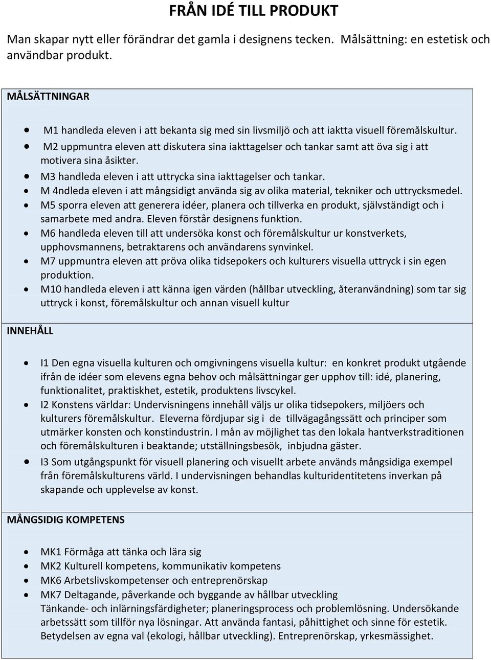 M2 uppmuntra eleven att diskutera sina iakttagelser och tankar samt att öva sig i att motivera sina åsikter. M3 handleda eleven i att uttrycka sina iakttagelser och tankar.