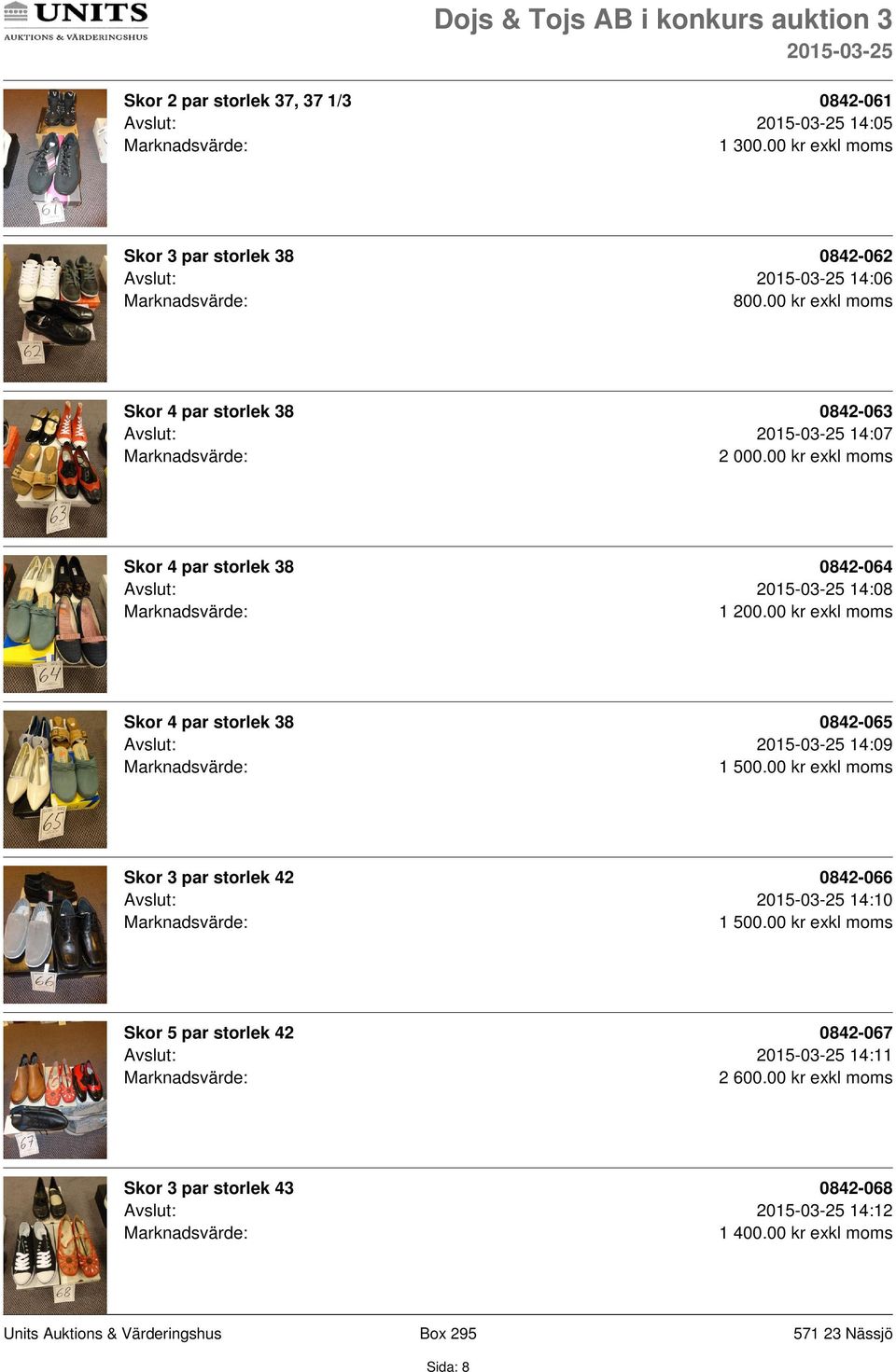 4 par storlek 38 0842-064 Avslut: 14:08 Skor 4 par storlek 38 0842-065 Avslut: 14:09 1 Skor 3 par storlek 42