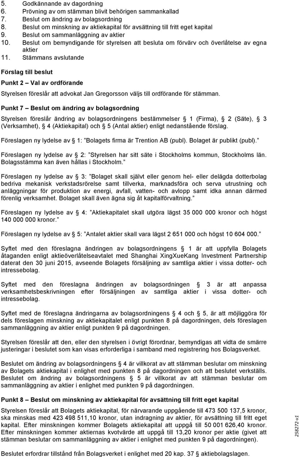 Beslut om bemyndigande för styrelsen att besluta om förvärv och överlåtelse av egna aktier 11.