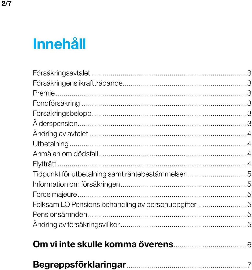 ..4 Tidpunkt för utbetalning samt räntebestämmelser...5 Information om försäkringen...5 Force majeure.