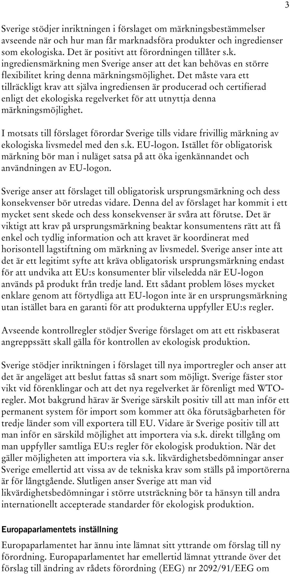 I motsats till förslaget förordar Sverige tills vidare frivillig märkning av ekologiska livsmedel med den s.k. EU-logon.