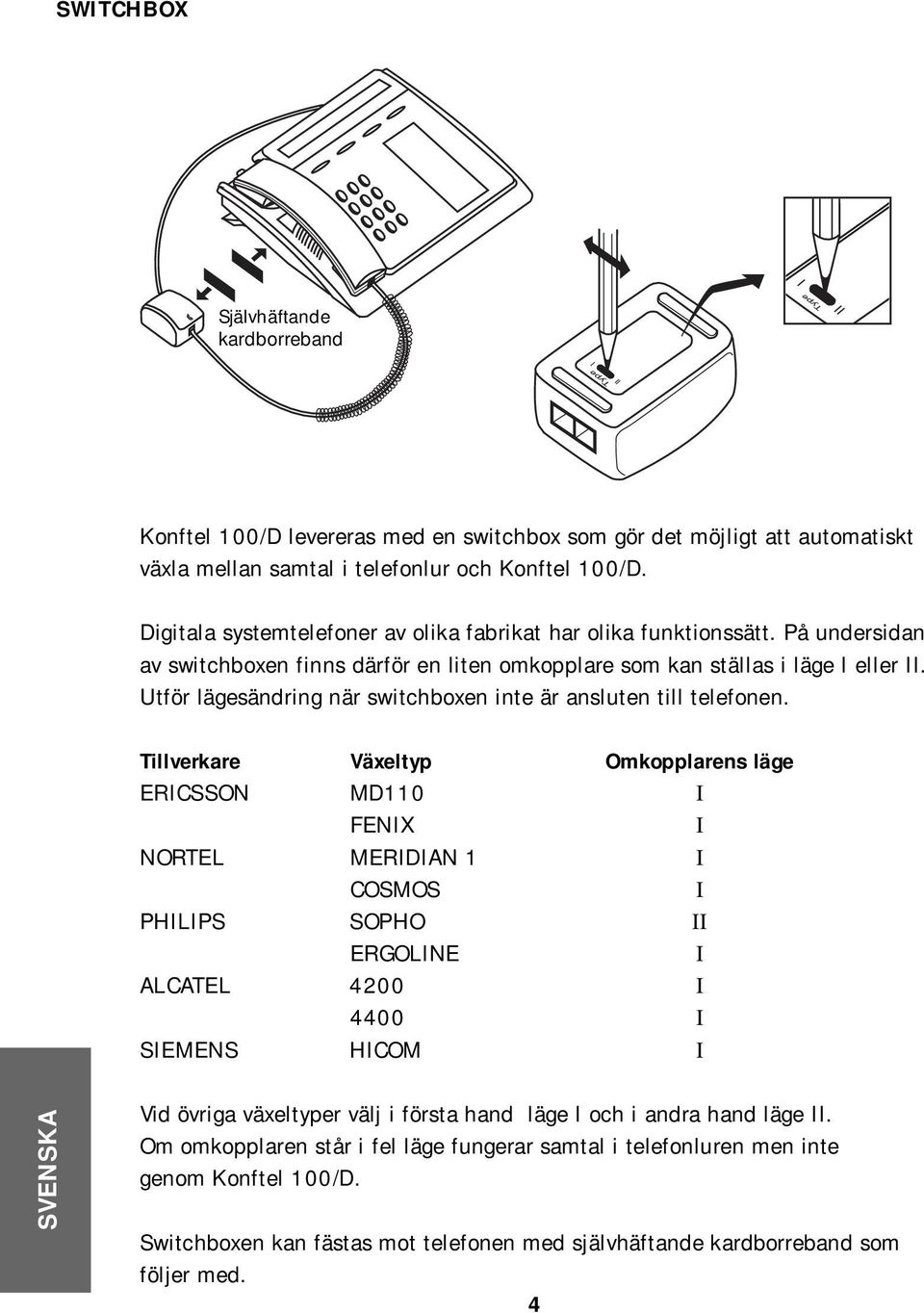 Utför lägesändring när switchboxen inte är ansluten till telefonen.