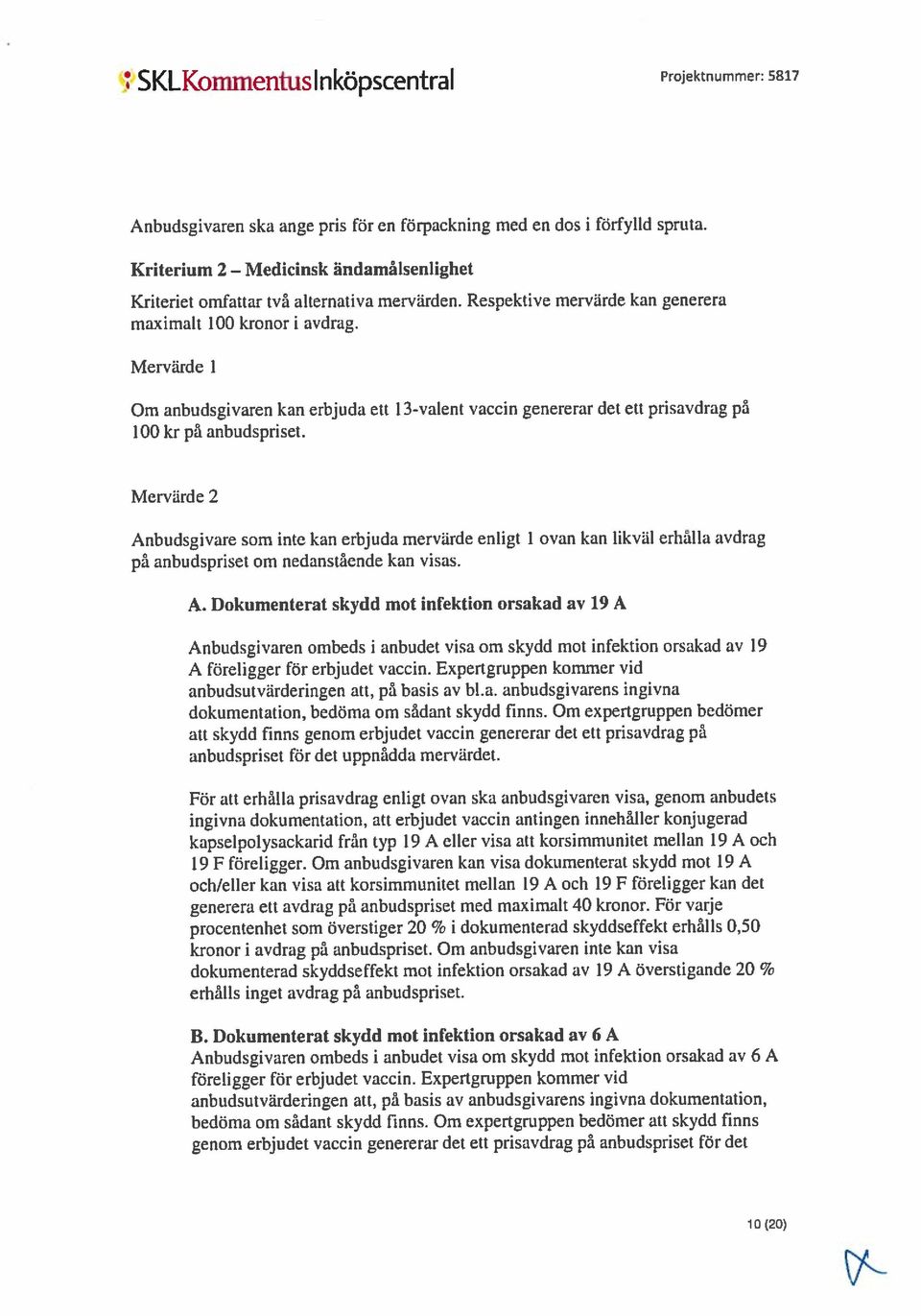 Mervärde 2 Kriterium 2 Medicinsk ändamåtsenlighet Anbudsgivare som inte kan erbjuda mervärde enligt 1 ovan kan likväl erhålla avdrag 100 kr på anbudspriset. maximalt 100 kronor i avdrag.