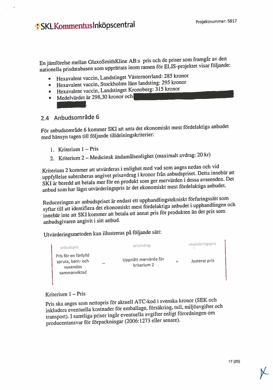 att anta det ekonomiskt mest fördelaktiga anbudet t SKLKommenffisInköpscentra med hänsyn tagen till följande tilldelningskriterier: En jämförelse mellan GlaxoSmithKline AB:s pris och de priser som