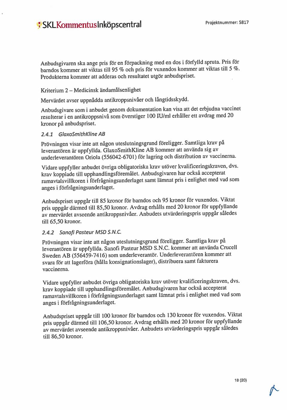 axoSmithKline AB Produkterna kommer att adderas och resultatet utgör anbudspriset. Prövningen visar inte att någon uteslutningsgrund föreligger.