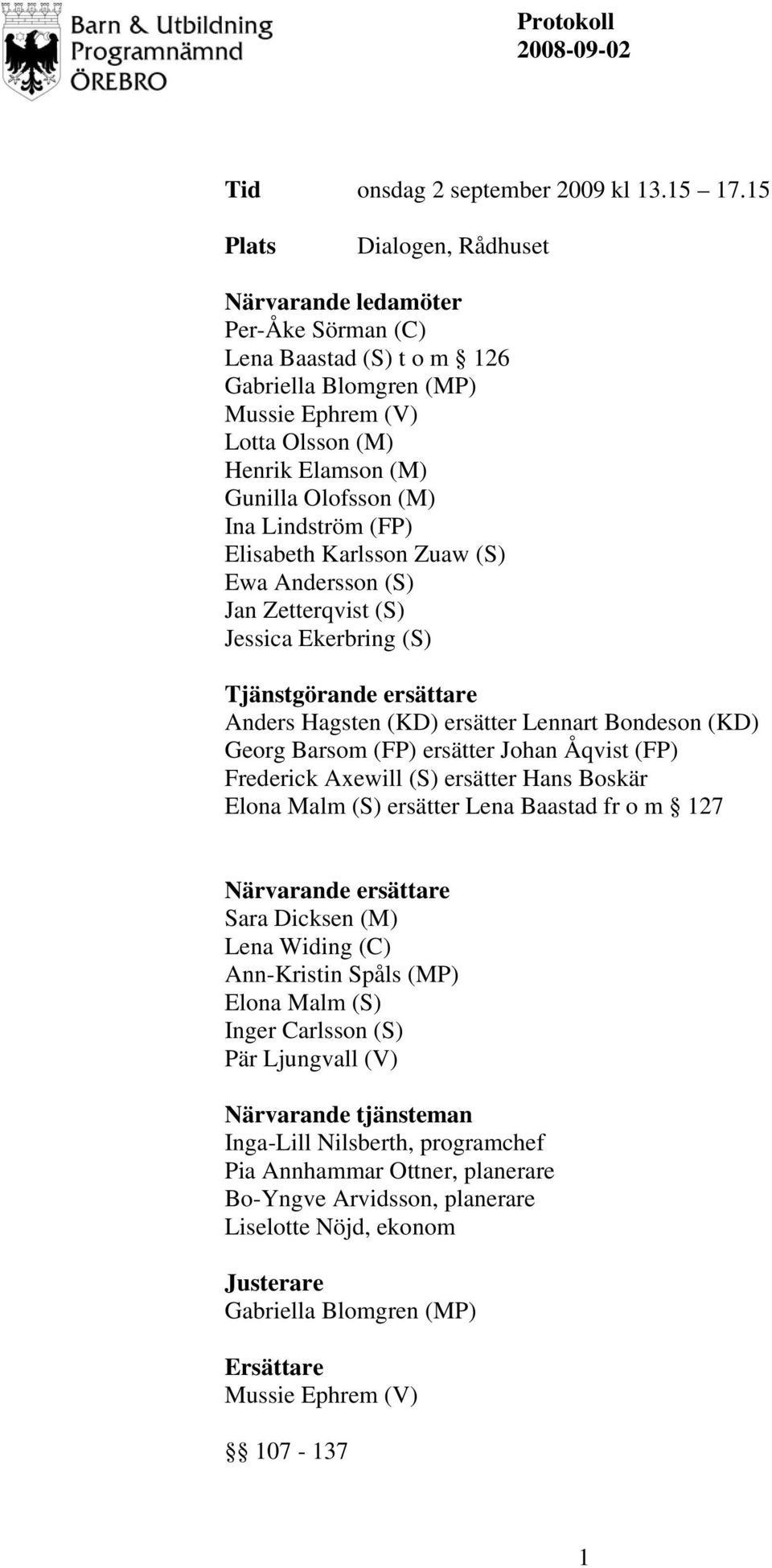 Lindström (FP) Elisabeth Karlsson Zuaw (S) Ewa Andersson (S) Jan Zetterqvist (S) Jessica Ekerbring (S) Tjänstgörande ersättare Anders Hagsten (KD) ersätter Lennart Bondeson (KD) Georg Barsom (FP)