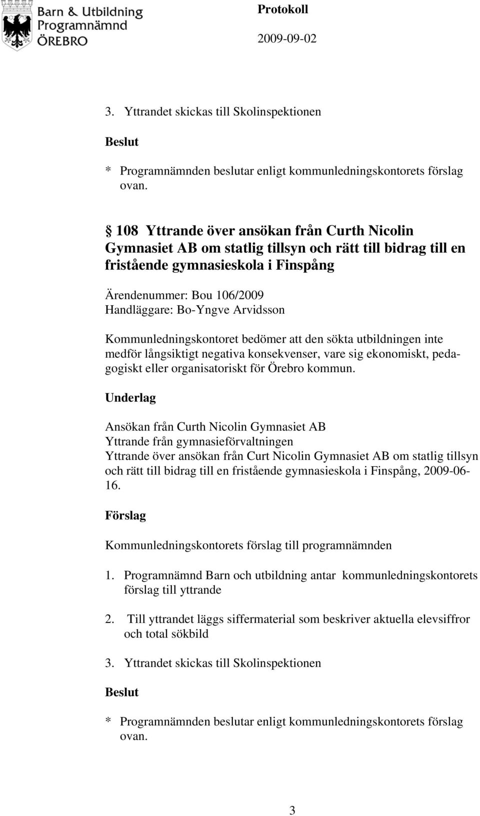 Arvidsson Kommunledningskontoret bedömer att den sökta utbildningen inte medför långsiktigt negativa konsekvenser, vare sig ekonomiskt, pedagogiskt eller organisatoriskt för Örebro kommun.