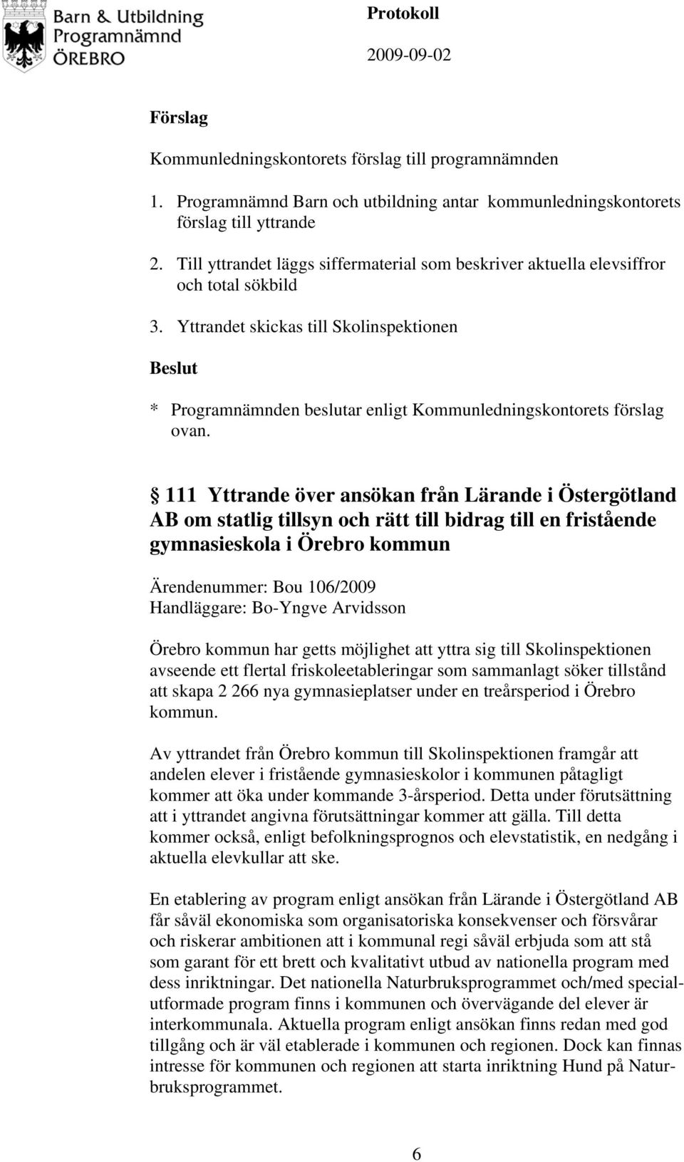 111 Yttrande över ansökan från Lärande i Östergötland AB om statlig tillsyn och rätt till bidrag till en fristående gymnasieskola i Örebro kommun Ärendenummer: Bou 106/2009 Handläggare: Bo-Yngve