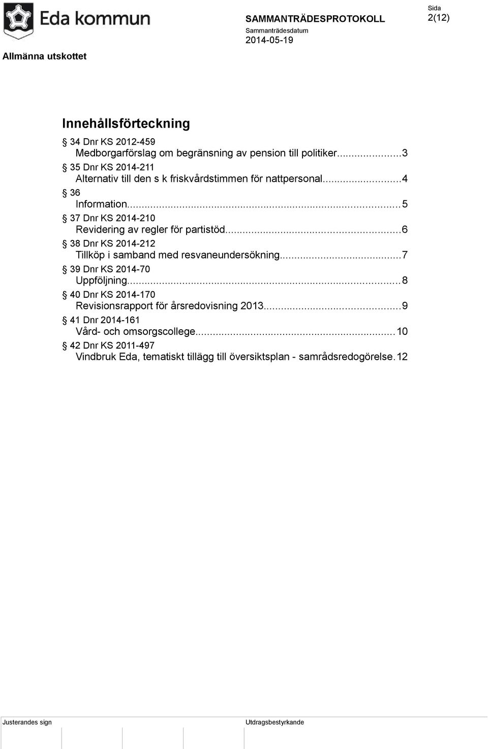 ..5 37 Dnr KS 2014-210 Revidering av regler för partistöd...6 38 Dnr KS 2014-212 Tillköp i samband med resvaneundersökning.