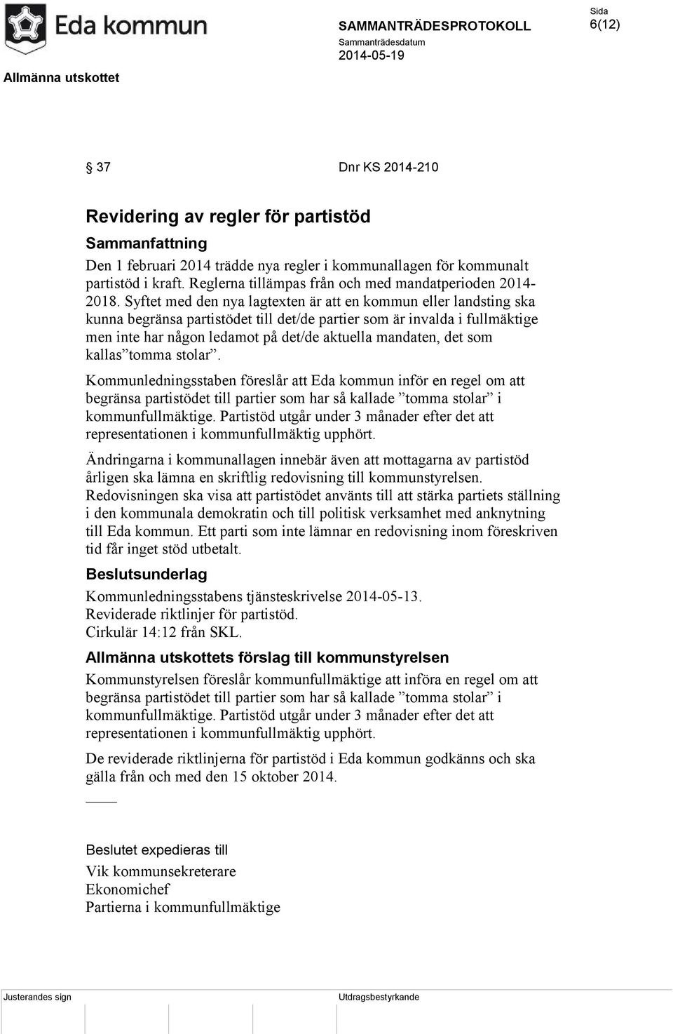 Syftet med den nya lagtexten är att en kommun eller landsting ska kunna begränsa partistödet till det/de partier som är invalda i fullmäktige men inte har någon ledamot på det/de aktuella mandaten,