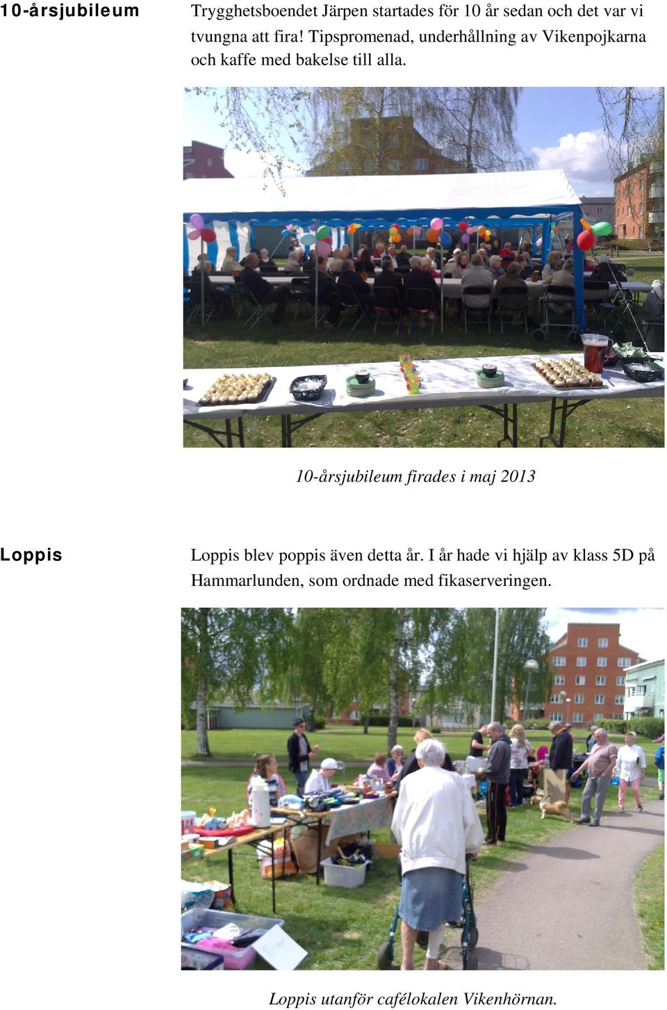 10-årsjubileum firades i maj 2013 Loppis Loppis blev poppis även detta år.