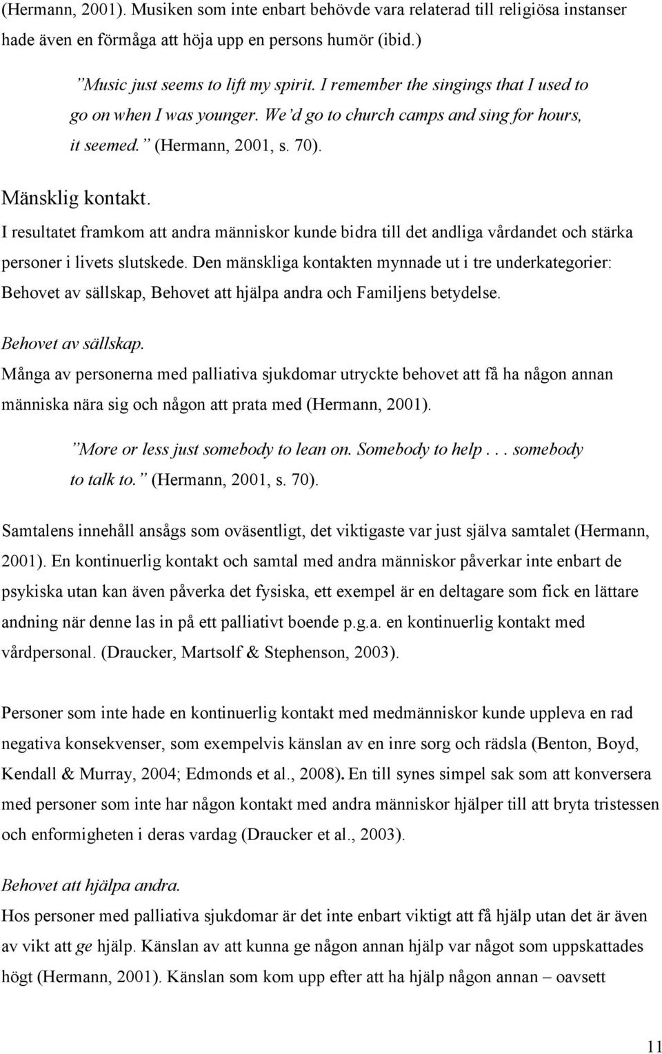 I resultatet framkom att andra människor kunde bidra till det andliga vårdandet och stärka personer i livets slutskede.