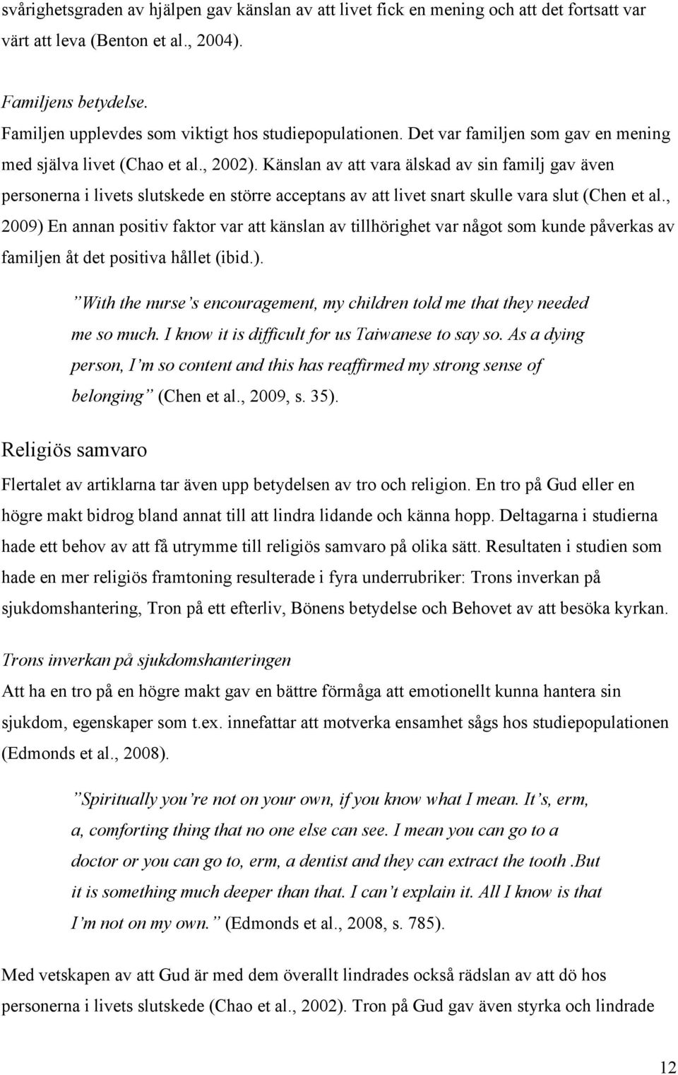 Känslan av att vara älskad av sin familj gav även personerna i livets slutskede en större acceptans av att livet snart skulle vara slut (Chen et al.