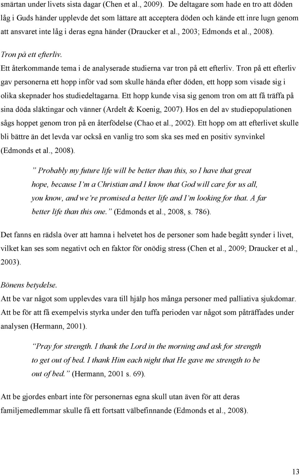 , 2003; Edmonds et al., 2008). Tron på ett efterliv. Ett återkommande tema i de analyserade studierna var tron på ett efterliv.