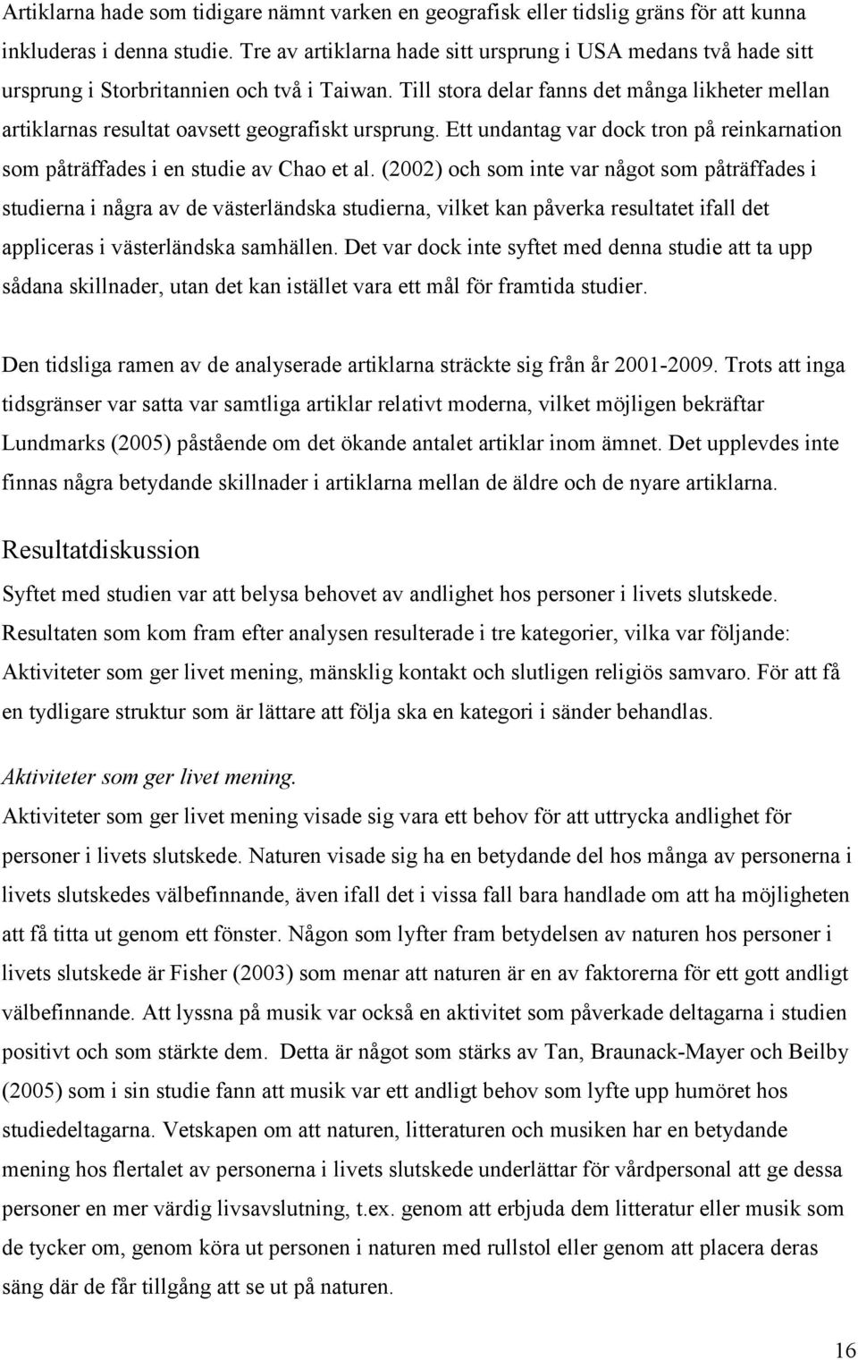 Till stora delar fanns det många likheter mellan artiklarnas resultat oavsett geografiskt ursprung. Ett undantag var dock tron på reinkarnation som påträffades i en studie av Chao et al.