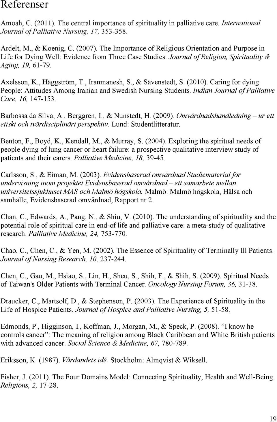 , Iranmanesh, S., & Sävenstedt, S. (2010). Caring for dying People: Attitudes Among Iranian and Swedish Nursing Students. Indian Journal of Palliative Care, 16, 147-153. Barbossa da Silva, A.