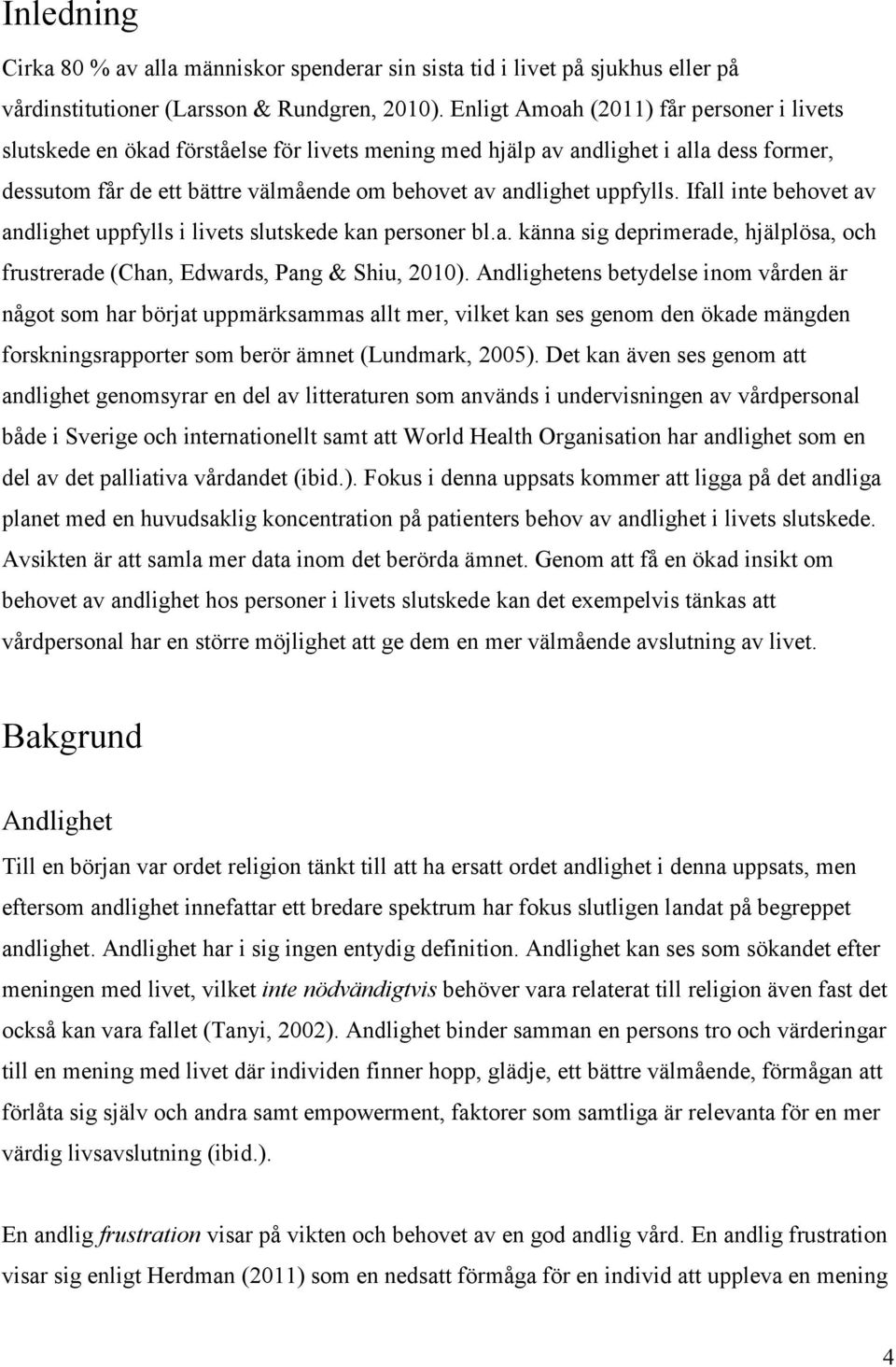 uppfylls. Ifall inte behovet av andlighet uppfylls i livets slutskede kan personer bl.a. känna sig deprimerade, hjälplösa, och frustrerade (Chan, Edwards, Pang & Shiu, 2010).