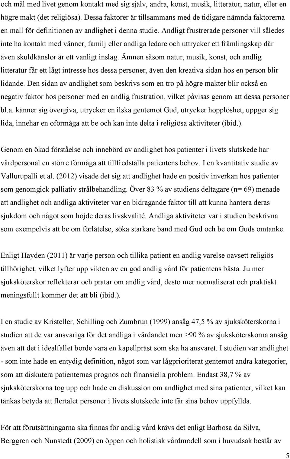 Andligt frustrerade personer vill således inte ha kontakt med vänner, familj eller andliga ledare och uttrycker ett främlingskap där även skuldkänslor är ett vanligt inslag.