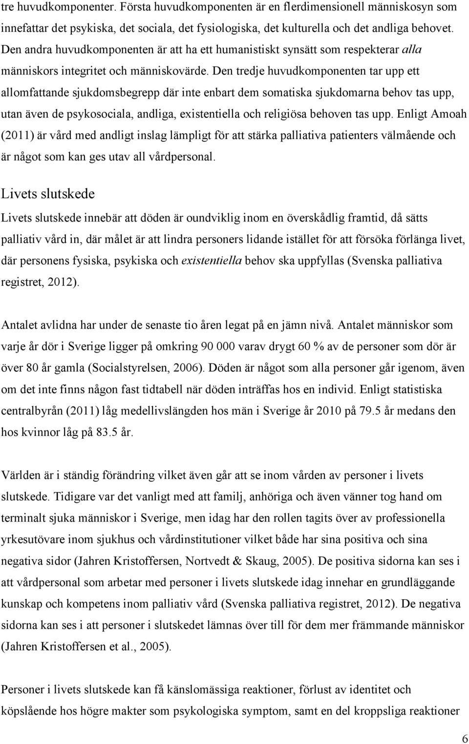 Den tredje huvudkomponenten tar upp ett allomfattande sjukdomsbegrepp där inte enbart dem somatiska sjukdomarna behov tas upp, utan även de psykosociala, andliga, existentiella och religiösa behoven