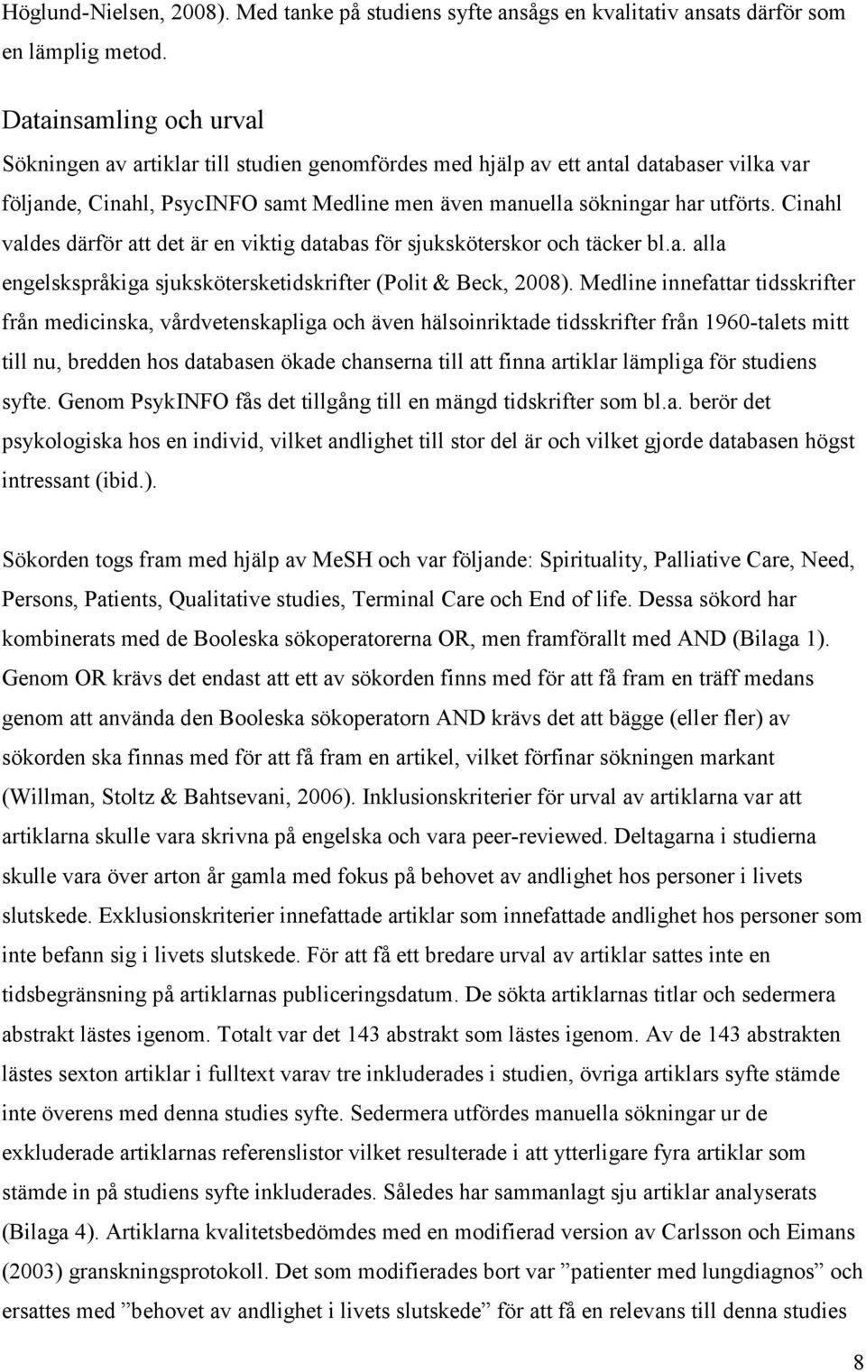 Cinahl valdes därför att det är en viktig databas för sjuksköterskor och täcker bl.a. alla engelskspråkiga sjukskötersketidskrifter (Polit & Beck, 2008).