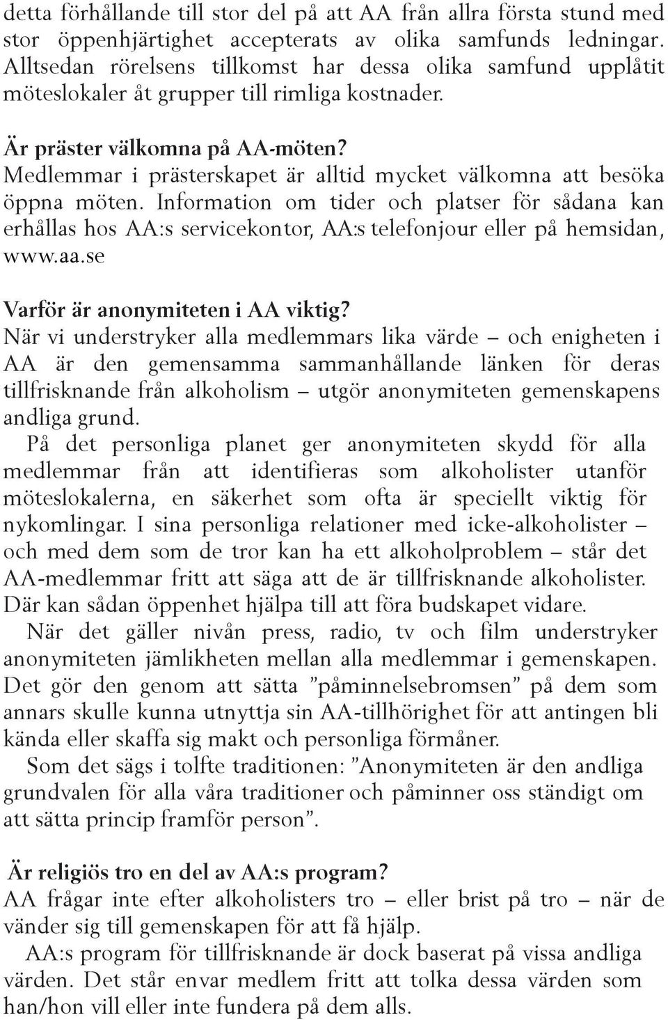 Medlemmar i prästerskapet är alltid mycket välkomna att besöka öppna möten. Information om tider och platser för sådana kan erhållas hos AA:s servicekontor, AA:s telefonjour eller på hemsidan, www.aa.