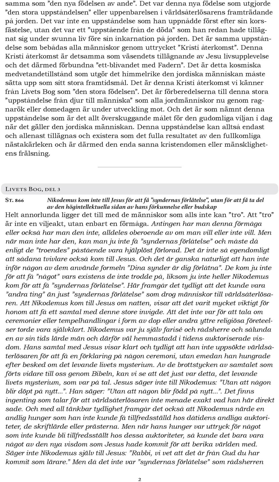 Det är samma uppståndelse som bebådas alla människor genom uttrycket Kristi återkomst.