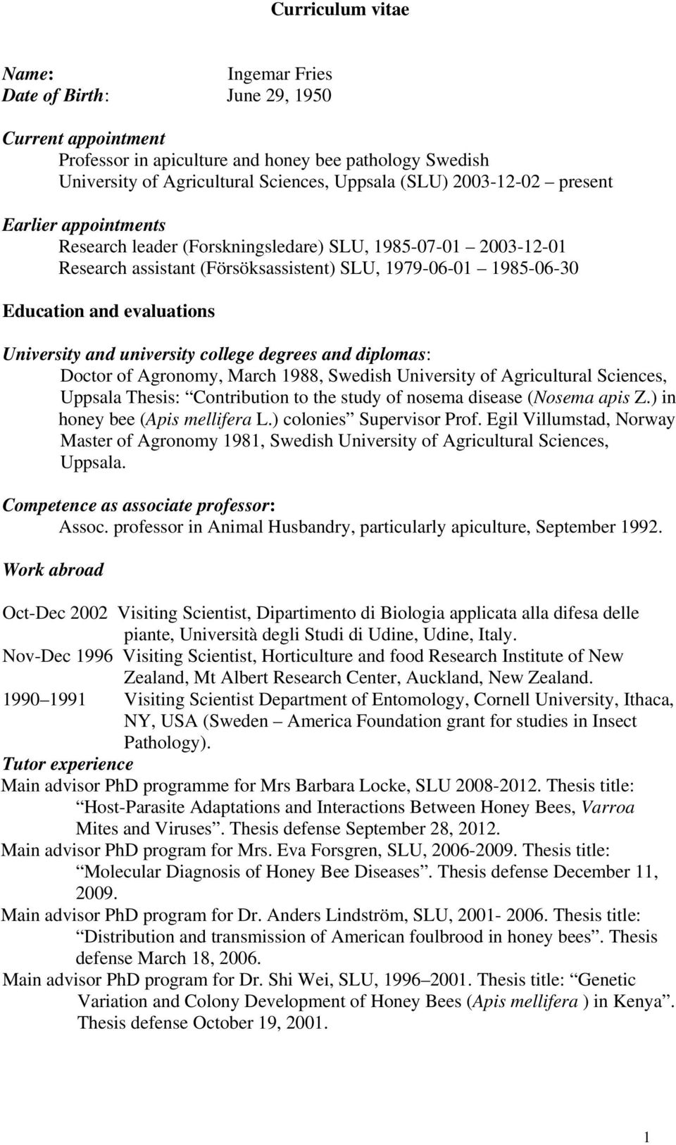 University and university college degrees and diplomas: Doctor of Agronomy, March 1988, Swedish University of Agricultural Sciences, Uppsala Thesis: Contribution to the study of nosema disease