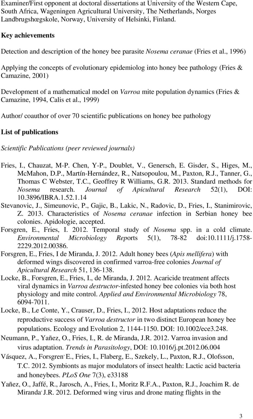 , 1996) Applying the concepts of evolutionary epidemiolog into honey bee pathology (Fries & Camazine, 2001) Development of a mathematical model on Varroa mite population dynamics (Fries & Camazine,