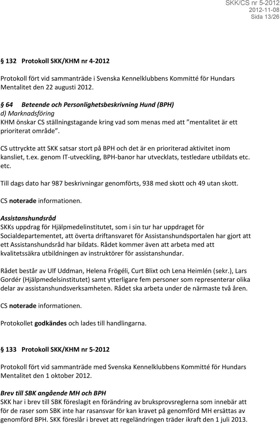 CS uttryckte att SKK satsar stort på BPH och det är en prioriterad aktivitet inom kansliet, t.ex. genom IT-utveckling, BPH-banor har utvecklats, testledare utbildats etc.