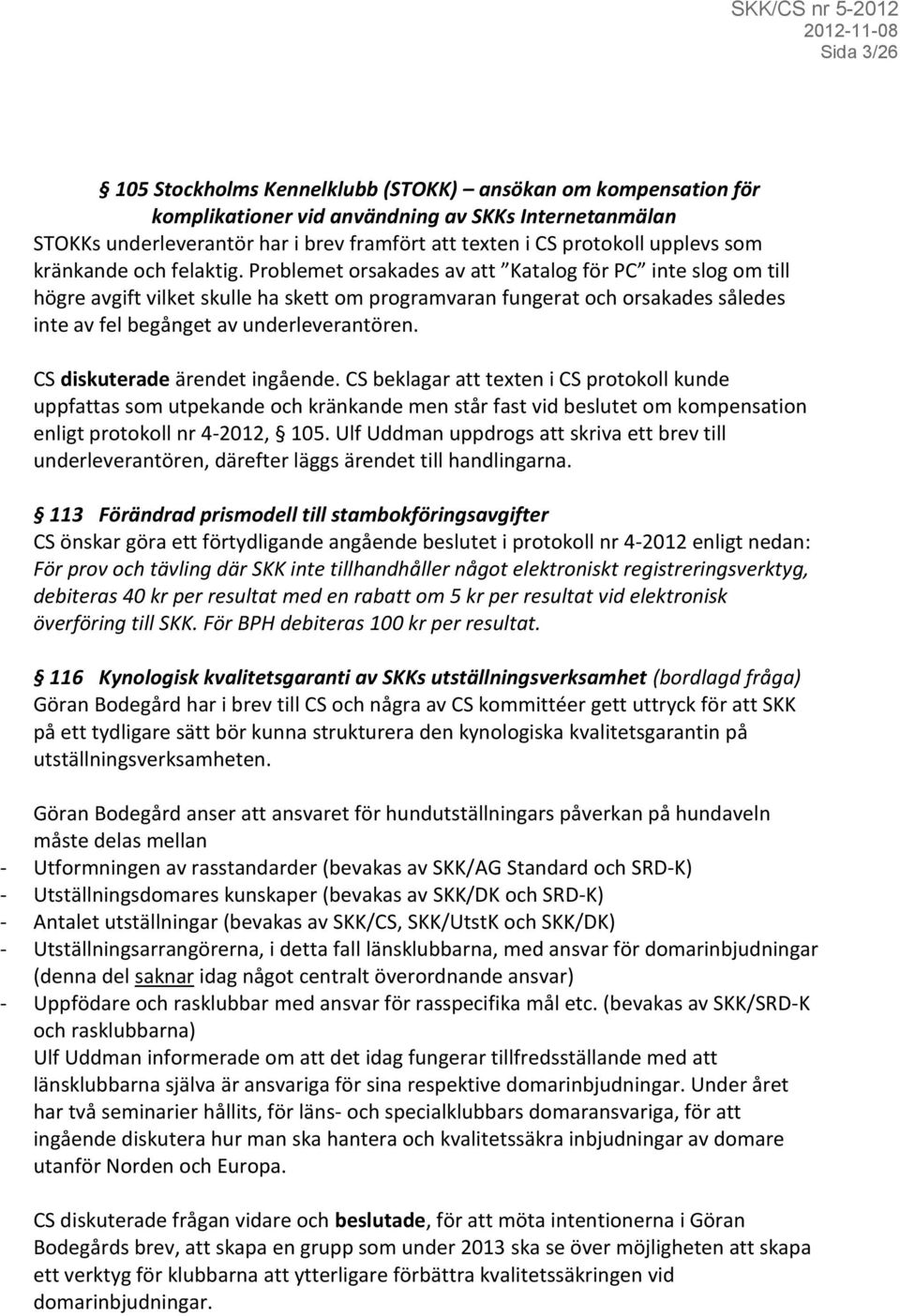 Problemet orsakades av att Katalog för PC inte slog om till högre avgift vilket skulle ha skett om programvaran fungerat och orsakades således inte av fel begånget av underleverantören.