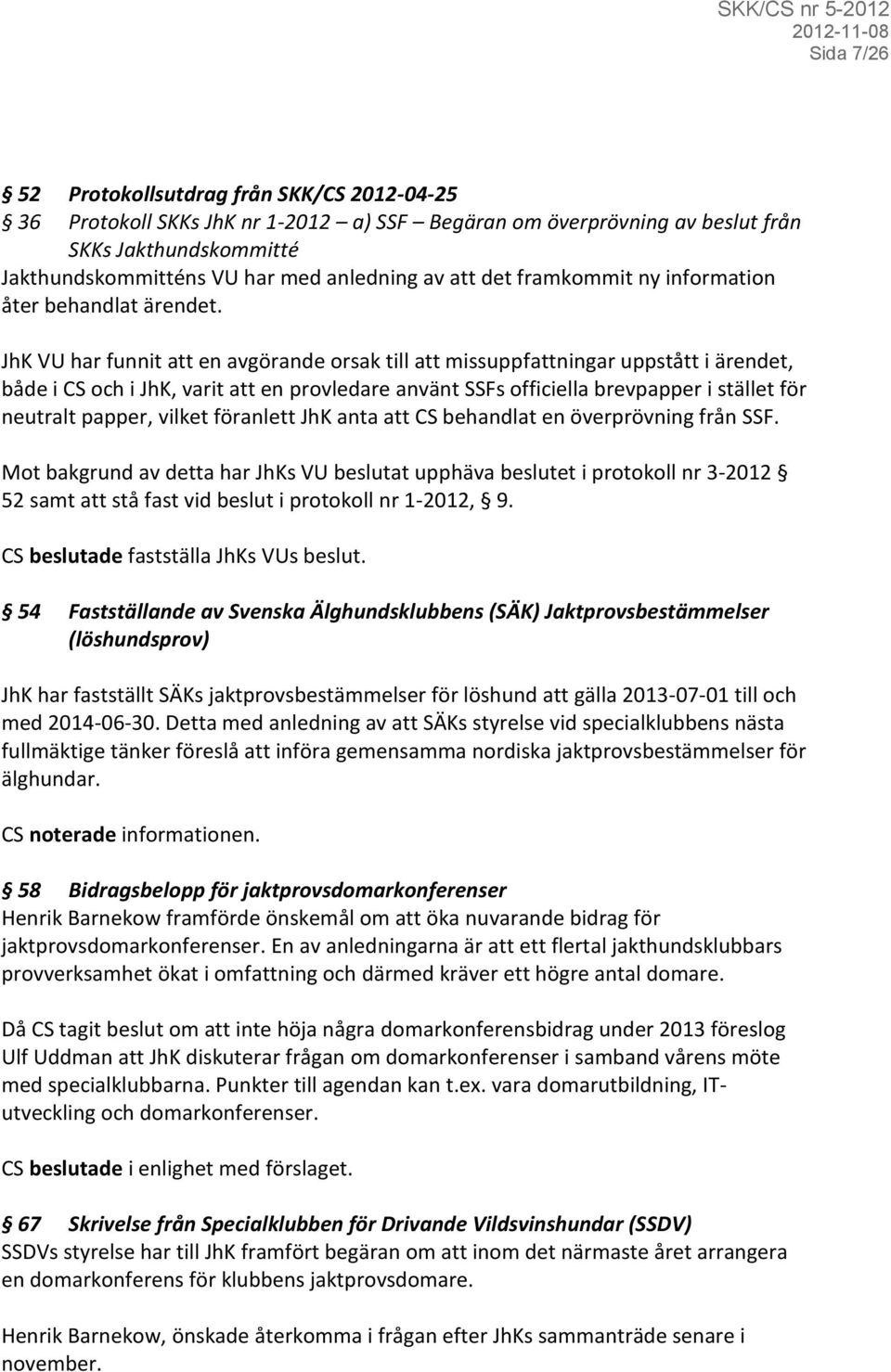 JhK VU har funnit att en avgörande orsak till att missuppfattningar uppstått i ärendet, både i CS och i JhK, varit att en provledare använt SSFs officiella brevpapper i stället för neutralt papper,