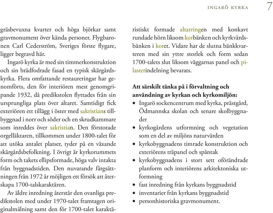 Flera omfattande restaureringar har genomförts, den för interiören mest genomgripande 1932, då predikstolen flyttades från sin ursprungliga plats över altaret.