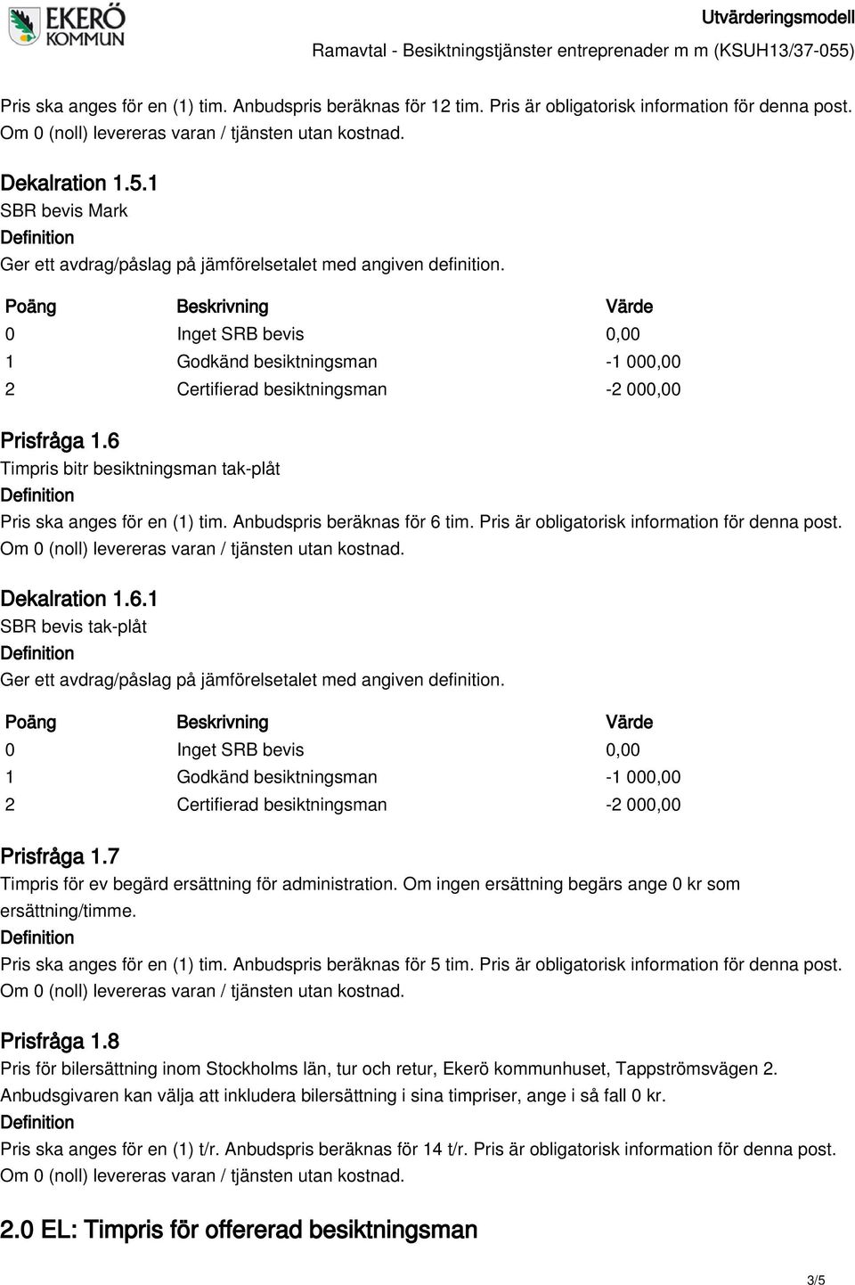 7 Timpris för ev begärd ersättning för administration. Om ingen ersättning begärs ange 0 kr som ersättning/timme. Pris ska anges för en (1) tim. Anbudspris beräknas för 5 tim.