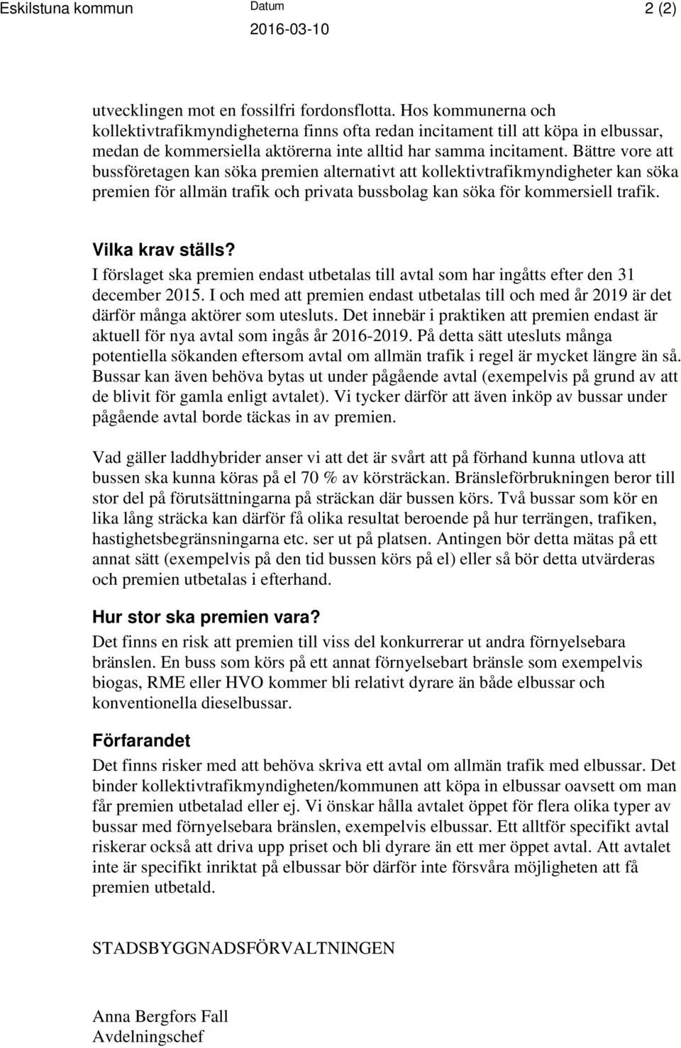 Bättre vore att bussföretagen kan söka premien alternativt att kollektivtrafikmyndigheter kan söka premien för allmän trafik och privata bussbolag kan söka för kommersiell trafik. Vilka krav ställs?