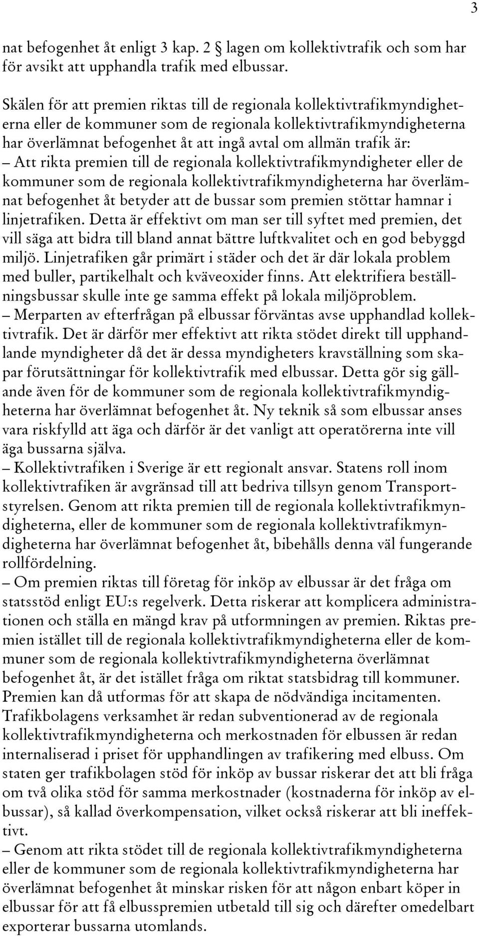 trafik är: Att rikta premien till de regionala kollektivtrafikmyndigheter eller de kommuner som de regionala kollektivtrafikmyndigheterna har överlämnat befogenhet åt betyder att de bussar som