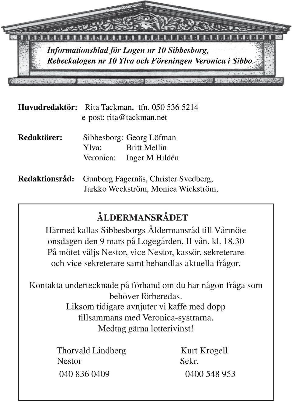 kallas Sibbesborgs Åldermansråd till Vårmöte onsdagen den 9 mars på Logegården, II vån. kl. 18.