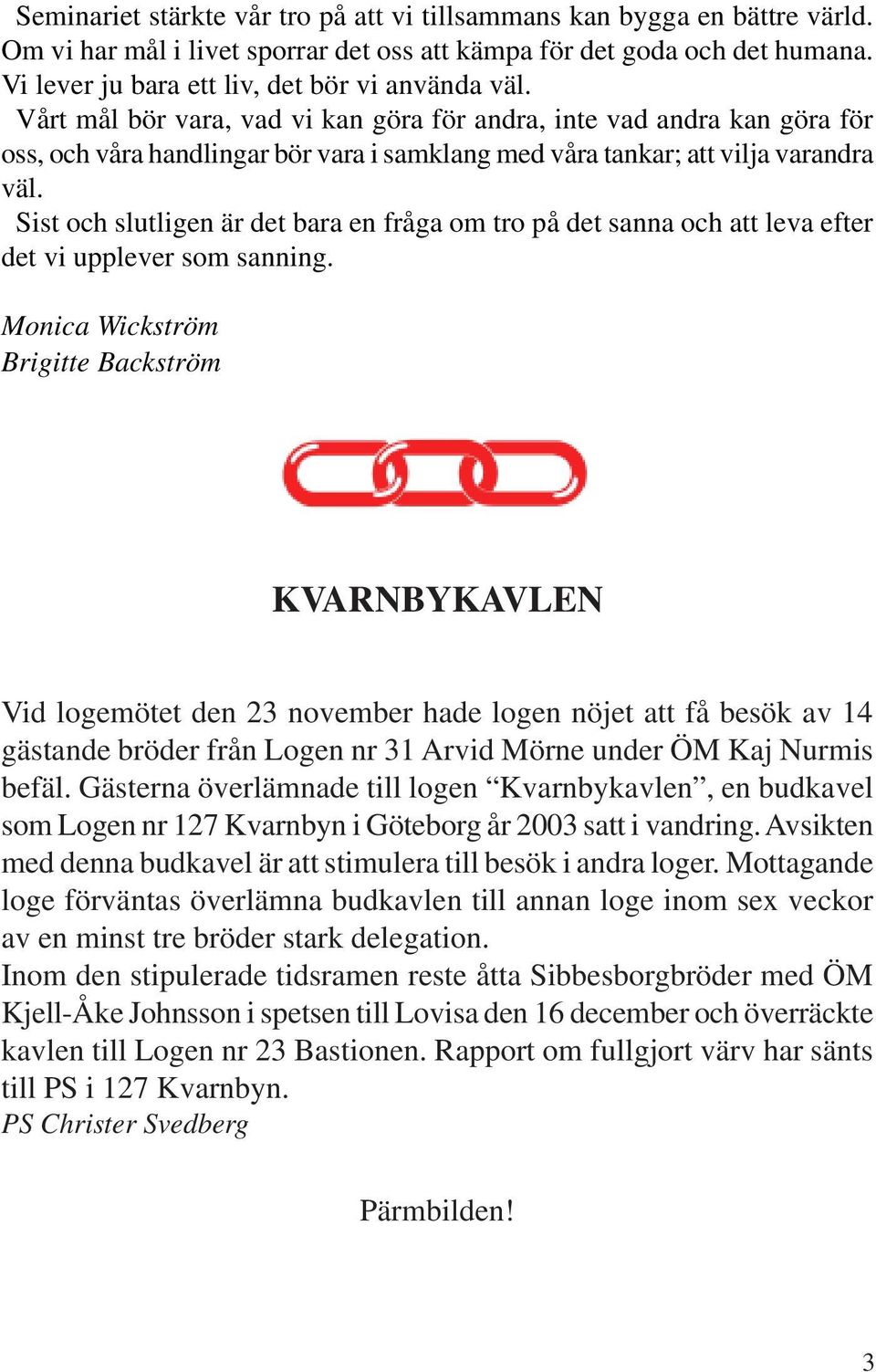 Vårt mål bör vara, vad vi kan göra för andra, inte vad andra kan göra för oss, och våra handlingar bör vara i samklang med våra tankar; att vilja varandra väl.